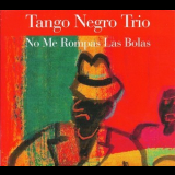 Tango Negro Trio - No Me Rompas Las Bolas '2011