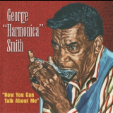 George Harmonica Smith - Now You Can Talk About Me '1998