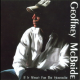 Geoffrey Mcbride - If It Wasn't For The Heartache '2008