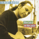 Terry Robb - When I Play My Blues Guitar '2003