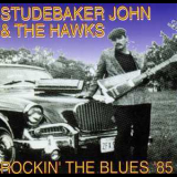 Studebaker John & The Hawks - Rockin' The Blues '85 '1985