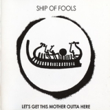 Ship Of Fools - Lets Get This Mother Outta Here '2002