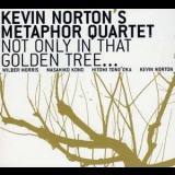Kevin Norton's Metaphor Quartet - Not Only In That Golden Tree... '2003