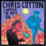 Chris Cotton - I Watched The Devil Die '2006