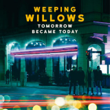 Weeping Willows - Tomorrow Became Today '2016