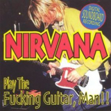 Nirvana - Play The Fucking Guitar, Man!! (1990) {bootleg} '1990