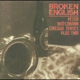 Peter Brotzmann Chicago Tentet Plus Two - Broken English '2002