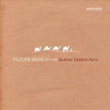 Quatuor Cambini-paris - Felicien David – String Quartets Nos. 1, 2 & 4 – Quatuor Cambini-paris '2012