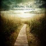 Thriving Ivory - Through Yourself & Back Again '2010