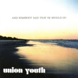 Union Youth - And Somebody Said That He Should Go '2006