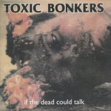 Toxic Bonkers - If The Dead Could Talk '1997