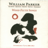 William Parker - Wood Flute Songs - Anthology - Live 2006-2012 [8CD, limited edition]  '2013