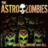 Astro Zombies - Mutilate, Torture And Kill '2003