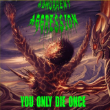Abhorrent Aggression - You Only Die Once  '2016