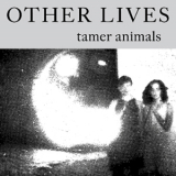 Other Lives - Tamer Animals '2011