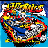 Fireballs - Life Takes Too Long '1997