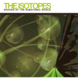 The Isotopes - Sounds Of The Subatomic World '2007