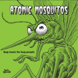 Atomic Mosquitos - Bug Music For Bug People '2015