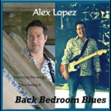 Alex Lopez - Back Bedroom Blues '2013