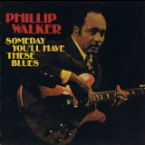 Phillip Walker - Someday You'll Have These Blues '1977