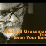 Richard Grossman Trio - Even Your Ears '1998