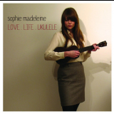 Sophie Madeleine - Love. Life. Ukulele '2008