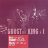 Rob Van Bavel, Vincent Koning, Frans Van Geest - Trilogy: The Ghost, The King & I '2011