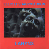 Elliott Sharp & Carbon - Larynx '1987