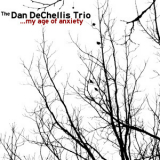 The Dan Dechellis Trio - My Age Of Anxiety '2012