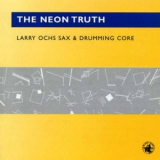Larry Ochs & Drumming Core - The Neon Truth '2002