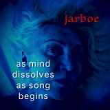 Jarboe - As Mind Dissolves As Song Begins '2017