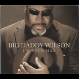 Big Daddy Wilson - I'm Your Man '2013
