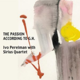 Ivo Perelman & The Sirius Quartet - The Passion According To G.h. '2012