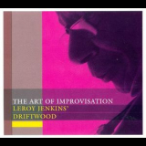 Leroy Jenkins' Driftwood - The Art Of Improvisation '2005
