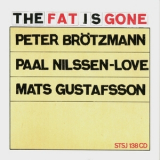 Brotzmann, Gustafsson, Nilssen-love - The Fat Is Gone '2007