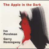 Ivo Perelman, Gerry Hemingway - The Apple In The Dark '2010