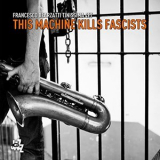 Francesco Bearzatti Tinissima 4et - This Machine Kills Fascists '2015