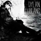 Dylan Leblanc - Cast The Same Old Shadow '2012