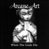 Arcane Art - When The Gods Die '2012
