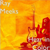 Ray Meeks - Hear In Color '2017