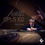 Cyril Huve - Liszt, Debussy & Scriabin: Opus 102 '2017
