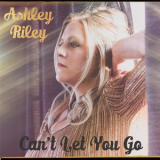 Ashley Riley - Can't Let You Go '2017