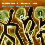 Wally Shoup Trio - Fusillades And Lamentations '2003
