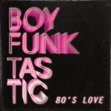 Boy Funktastic - 80's Love '2018