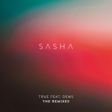 Sasha Feat. Dems - True [The Remixes] '2018