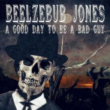 Beelzebub Jones - A Good Day To Be A Bad Guy '2018