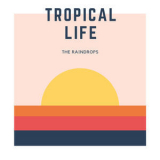 The Raindrops - Tropical Life '2018