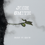 Josh Smith - Burn To Grow '2018