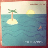 Suburban Dirts - A Tiny Little Island In The Big Bad Sea '2013