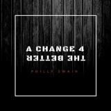 Philly Swain - A Change 4 The Better '2017